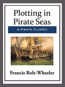 E-Book (epub) Plotting in Pirate Seas von Francis Rolt-Wheeler