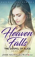 E-Book (epub) Heaven Falls - The Gospel of Alice (Book 2) Supernatural Romance von Third Cousins, Jaime Nicholls