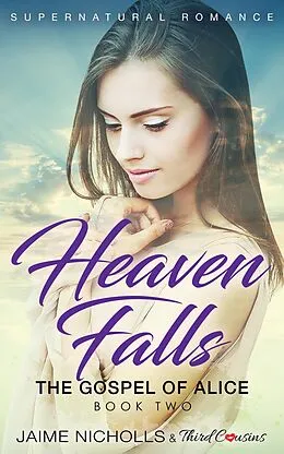 E-Book (epub) Heaven Falls - The Gospel of Alice (Book 2) Supernatural Romance von Third Cousins, Jaime Nicholls
