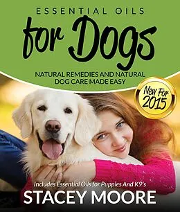E-Book (epub) Essential Oils for Dogs: Natural Remedies and Natural Dog Care Made Easy von Stacey Moore