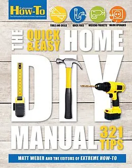 E-Book (epub) The Quick & Easy Home DIY Manual von Matt Weber, The Editors of Extreme How-To