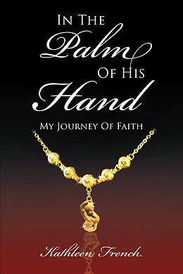 E-Book (epub) In The Palm Of His Hand: My Journey Of Faith von Kathleen A French