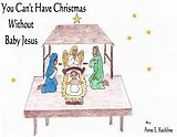 ePUB You Can't Have Christmas Without Baby Jesus von Anne E. Kachline