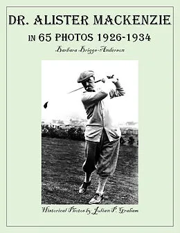 E-Book (epub) Dr. Alister MacKenzie in 65 Photos 1926-1934 von Barbara Briggs-Anderson