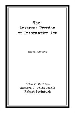 Kartonierter Einband The Arkansas Freedom of Information Act von John J. Watkins, Richard J. Peltz-Steele, Robert Steinbuch