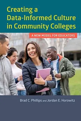 E-Book (epub) Creating a Data-Informed Culture in Community Colleges von Brad C. Phillips, Jordan E. Horowitz