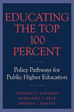 E-Book (epub) Educating the Top 100 Percent von Stephen G. Katsinas, Nathaniel J. Bray, Martha J. Kanter
