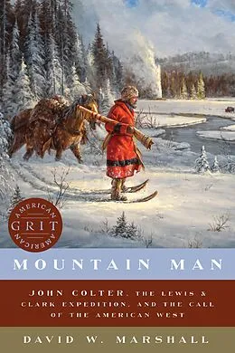 E-Book (epub) Mountain Man: John Colter, the Lewis & Clark Expedition, and the Call of the American West (American Grit) von David Weston Marshall