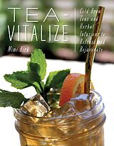eBook (epub) Tea-Vitalize: Cold-Brew Teas and Herbal Infusions to Refresh and Rejuvenate de Mimi Kirk