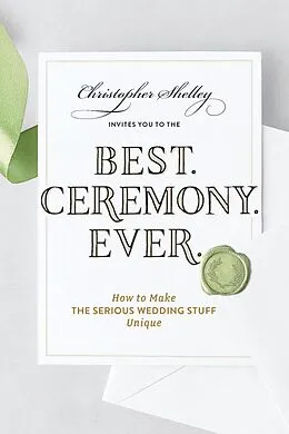 E-Book (epub) Best Ceremony Ever: How to Make the Serious Wedding Stuff Unique von Christopher Shelley