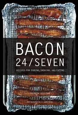 E-Book (epub) Bacon 24/7: Recipes for Curing, Smoking, and Eating (Expanded second edition) von Theresa Gilliam