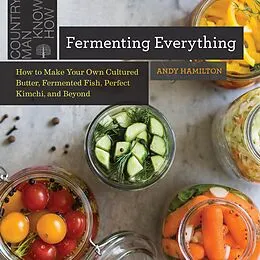 E-Book (epub) Fermenting Everything: How to Make Your Own Cultured Butter, Fermented Fish, Perfect Kimchi, and Beyond von Andy Hamilton