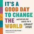 E-Book (epub) It's a Good Day to Change the World: Inspiration and Advice for a Feminist Future von Lauren Schiller, Hadley Dynak