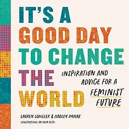 E-Book (epub) It's a Good Day to Change the World: Inspiration and Advice for a Feminist Future von Lauren Schiller, Hadley Dynak