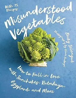 E-Book (epub) Misunderstood Vegetables: How to Fall in Love with Sunchokes, Rutabaga, Eggplant and More von Becky Selengut