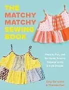 Kartonierter Einband The Matchy Matchy Sewing Book - Flexible, Fun, and Satisfying Sewing Projects Using Simple Shapes von Amy Gonzales, Theresa Kuo