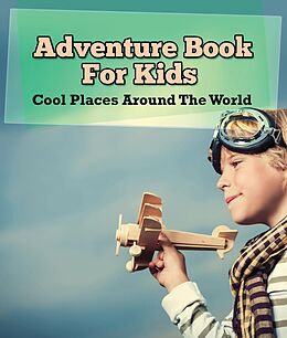 E-Book (epub) Adventure Book For Kids: Cool Places Around The World von Speedy Publishing Llc