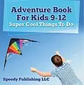 E-Book (epub) Adventure Book For Kids 9-12: Super Cool Things To Do von Speedy Publishing Llc