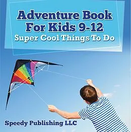 E-Book (epub) Adventure Book For Kids 9-12: Super Cool Things To Do von Speedy Publishing Llc
