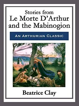 E-Book (epub) Stories from Le Morte D'Arthur and the Mabinogion von Beatrice Clay