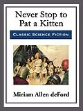 E-Book (epub) Never Stop to Pat a Kitten von Miriam Allen deFord