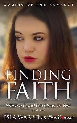E-Book (epub) Finding Faith - When a Good Girl Goes To War (Book 1) Coming Of Age Romance von Third Cousins, Esla Warren