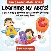 Couverture cartonnée Learning My ABC's! A Little Baby & Toddler's First Alphabet Learning and Discovery Book. - Baby & Toddler Alphabet Books de Baby