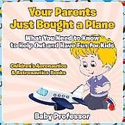 Couverture cartonnée Your Parents Just Bought a Plane - What You Need to Know to Help Out and Have Fun for Kids - Children's Aeronautics & Astronautics Books de Baby