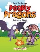 Kartonierter Einband How to Draw Deadly Dragons Activity Book von Jupiter Kids