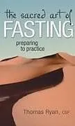 Fester Einband The Sacred Art of Fasting von CSP, Rev. Thomas Ryan