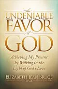 E-Book (epub) The Undeniable Favor of God von Elizabeth Jean Bruce