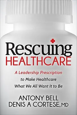 E-Book (epub) Rescuing Healthcare von Anthony Bell, Denis A. Cortese