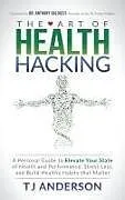 Fester Einband The Art of Health Hacking von TJ Anderson