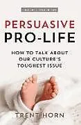 Kartonierter Einband Persuasive Pro Life, 2nd Ed von Trent Horn