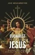 Kartonierter Einband Eucharist Is Really Jesus: How Christ's Body and Blood Are the Key to Everything We Believe von Joe Heschmeyer