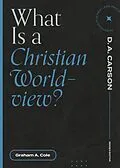 E-Book (epub) What Is a Christian Worldview? von Graham A. Cole
