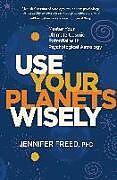 Fester Einband Use Your Planets Wisely: Master Your Ultimate Cosmic Potential with Psychological Astrology von Jennifer Freed