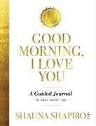 Couverture cartonnée Good Morning, I Love You de Shauna Shapiro