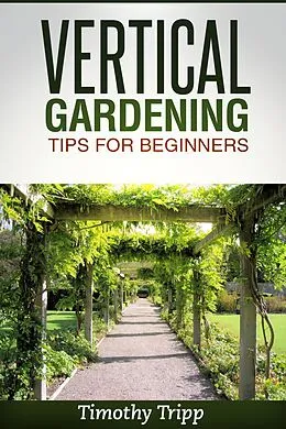 E-Book (epub) Vertical Gardening Tips For Beginners von Timothy Tripp