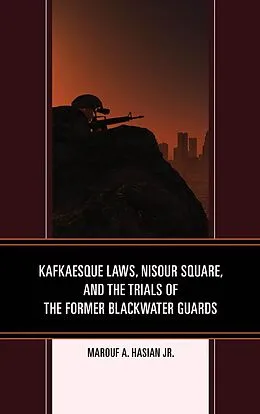 E-Book (epub) Kafkaesque Laws, Nisour Square, and the Trials of the Former Blackwater Guards von Marouf A. Hasian Jr.