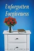 Kartonierter Einband Unforgotten Forgiveness von Arlene Sampson