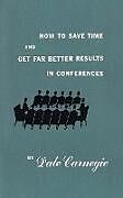 Couverture cartonnée How to Save Time and Get Far Better Results in Conferences de Dale Carnegie