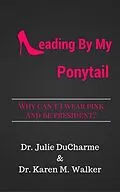 E-Book (epub) Leading By My Ponytail von Julie M Ducharme, Karen Walker