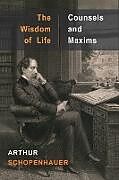 Kartonierter Einband The Wisdom of Life and Counsels and Maxims von Arthur Schopenhauer