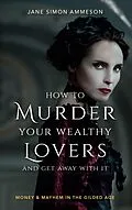 E-Book (epub) How to Murder Your Wealthy Lovers and Get Away With It von Jane Simon Ammeson