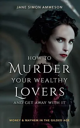 E-Book (epub) How to Murder Your Wealthy Lovers and Get Away With It von Jane Simon Ammeson