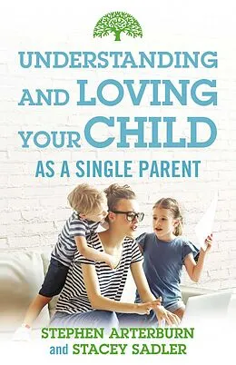 E-Book (epub) Understanding and Loving Your Child As a Single Parent von Stephen Arterburn, Stacy Sadler