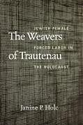 Livre Relié The Weavers of Trautenau - Jewish Female Forced Labor in the Holocaust de Janine P. Holc