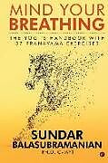 Couverture cartonnée Mind Your Breathing: The Yogi's Handbook with 37 Pranayama Exercises de Sundar Balasubramanian Ph. D.