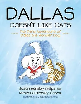 E-Book (epub) Dallas Doesn't Like Cats: The Third Adventure of Dallas the Wonder Dog von Paul Blankenship, Rebecca Hensley Crook, Susan Hensley Philips